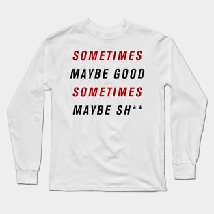 Sometimes Maybe Good Long Sleeve T-Shirt